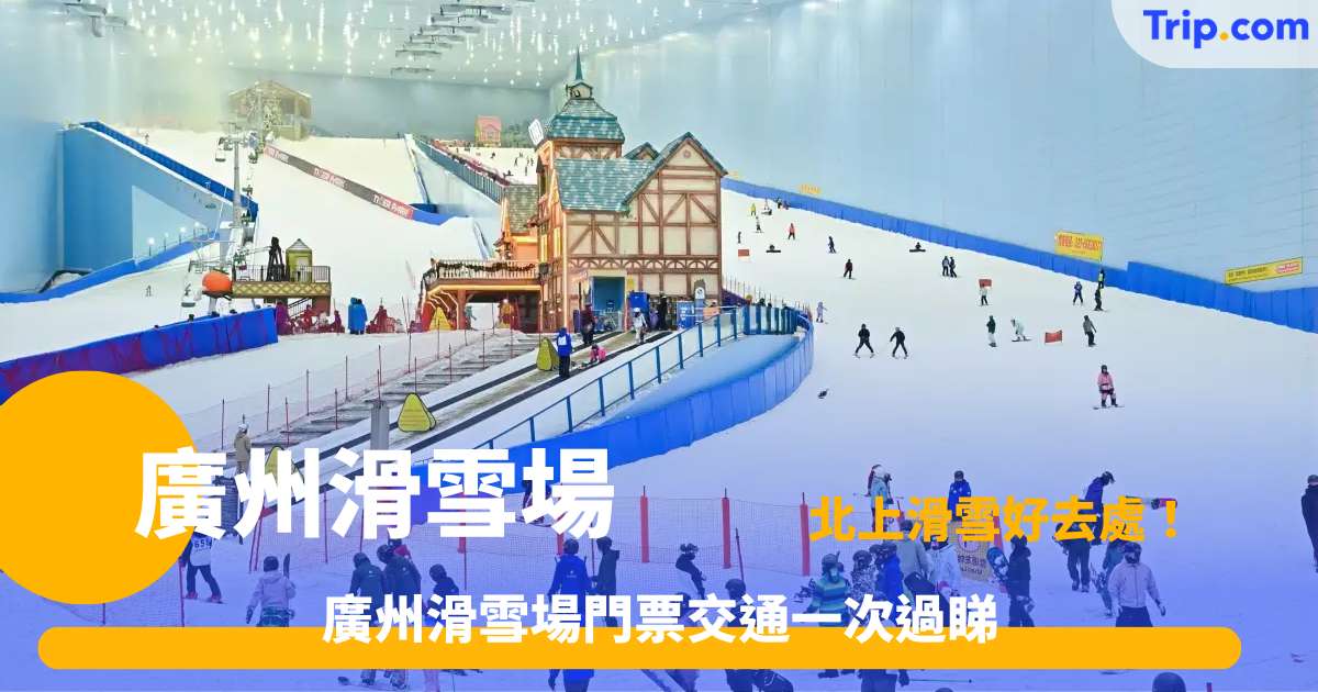 廣州滑雪場2026攻略 | 5大熱門好去處一次過睇 | Trip.com
