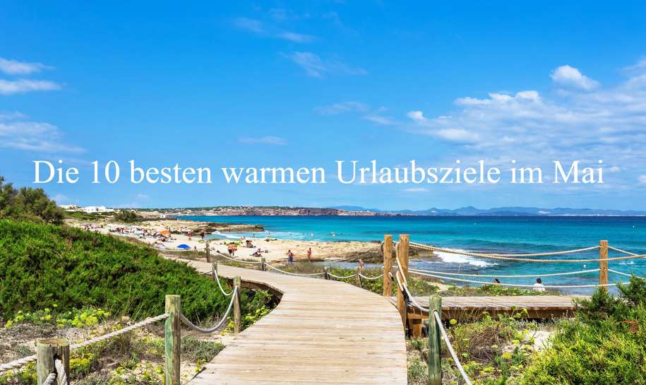 Die 10 besten warmen Urlaubsziele im Mai
