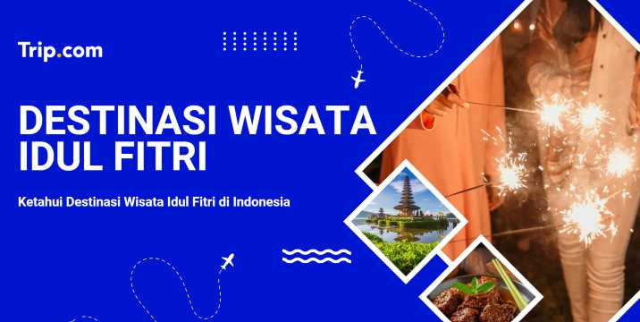 Jelajahi Destinasi Wisata Idul Fitri di Indonesia | Trip.com