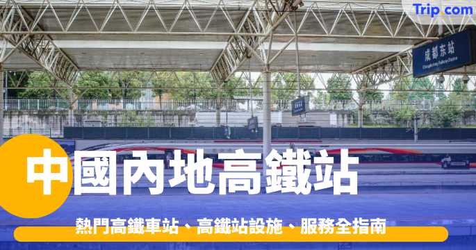 高鐵站點 | 熱門高鐵車站、高鐵站設施、服務全指南 | Trip.com