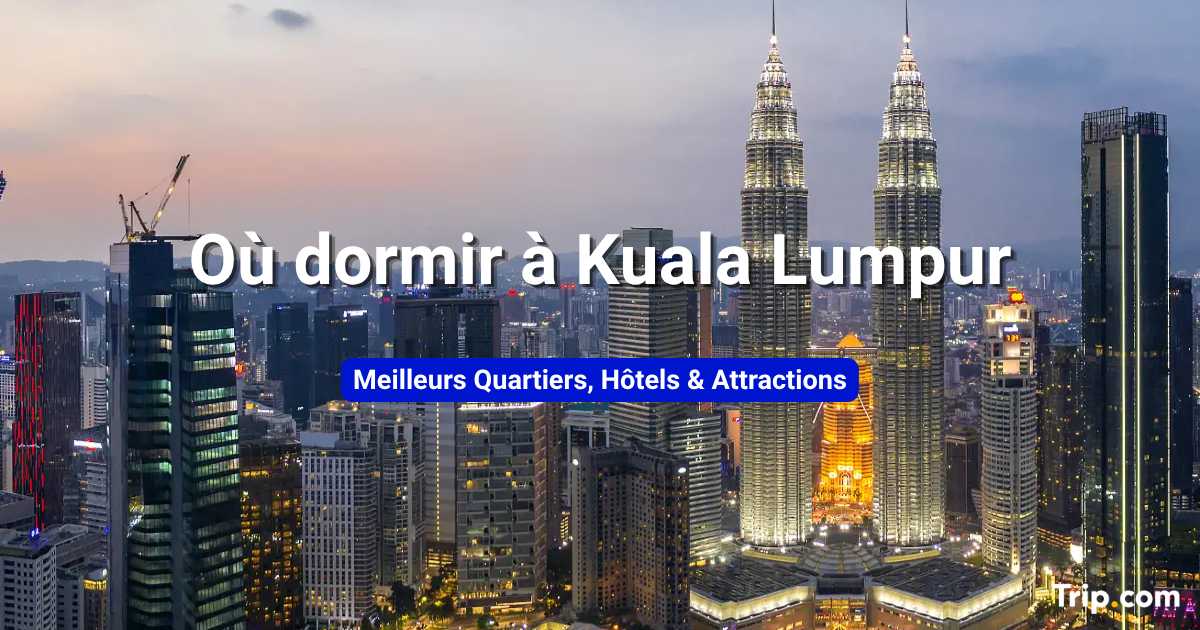 Où dormir à Kuala Lumpur : quartiers, hôtels et activités