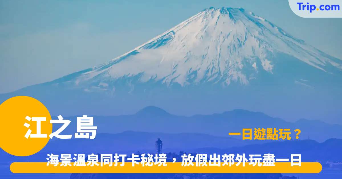 江之島自由行指南 2026：10 大景點、交通、酒店與常見問題 | Trip.com