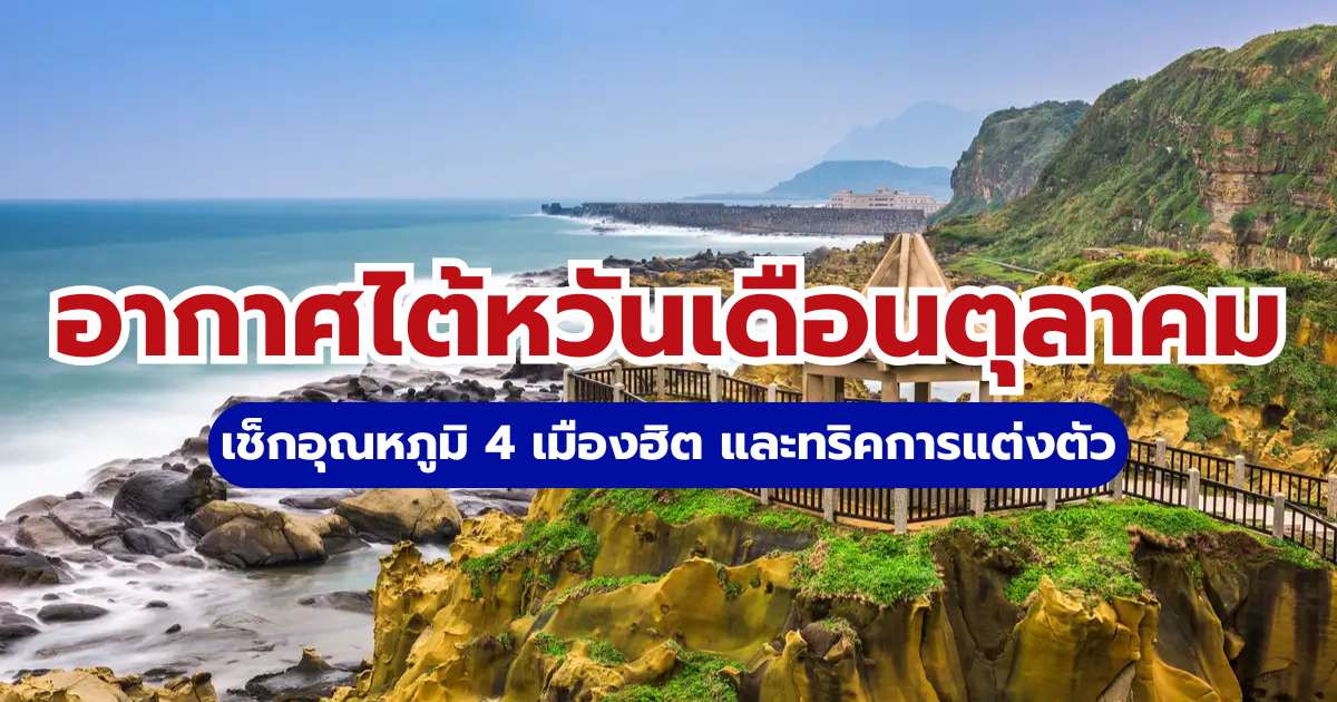 อากาศไต้หวันเดือนตุลาคม 2569 เช็กอุณหภูมิ 4 เมืองฮิต และทริคการแต่งตัว | Trip.com