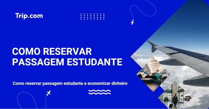 Como reservar passagem estudante e economizar dinheiro | Trip.com