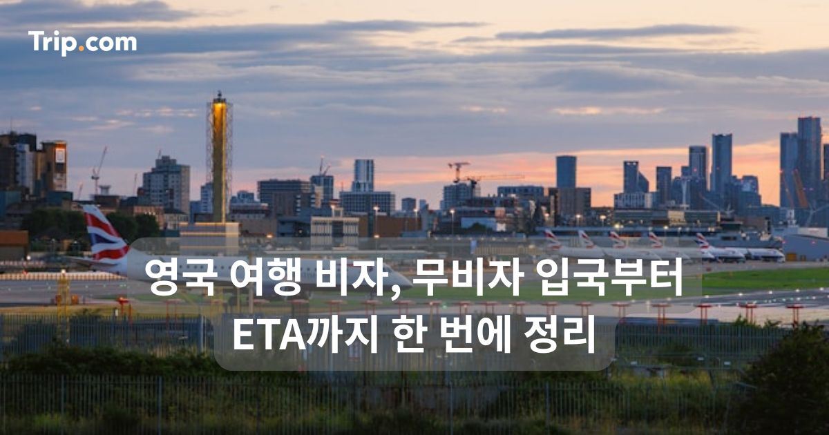 영국 여행 비자, 무비자 입국부터 ETA까지 한 번에 정리 | 트립닷컴