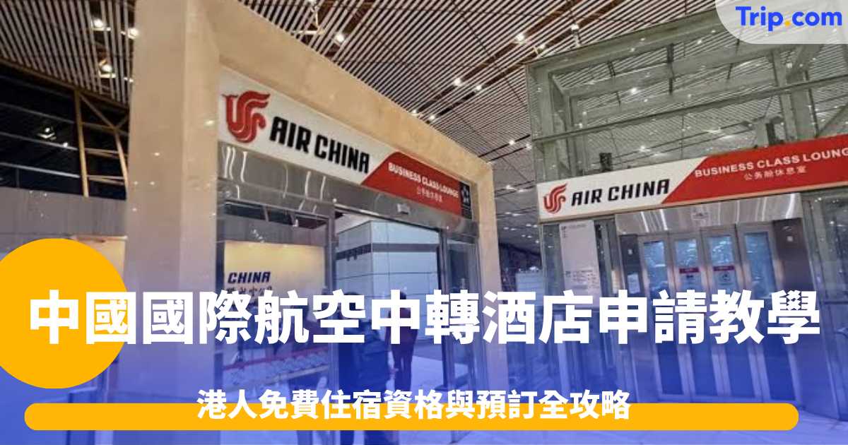 中國國際航空中轉酒店申請教學：港人免費住宿資格與預訂全攻略 | Trip.com