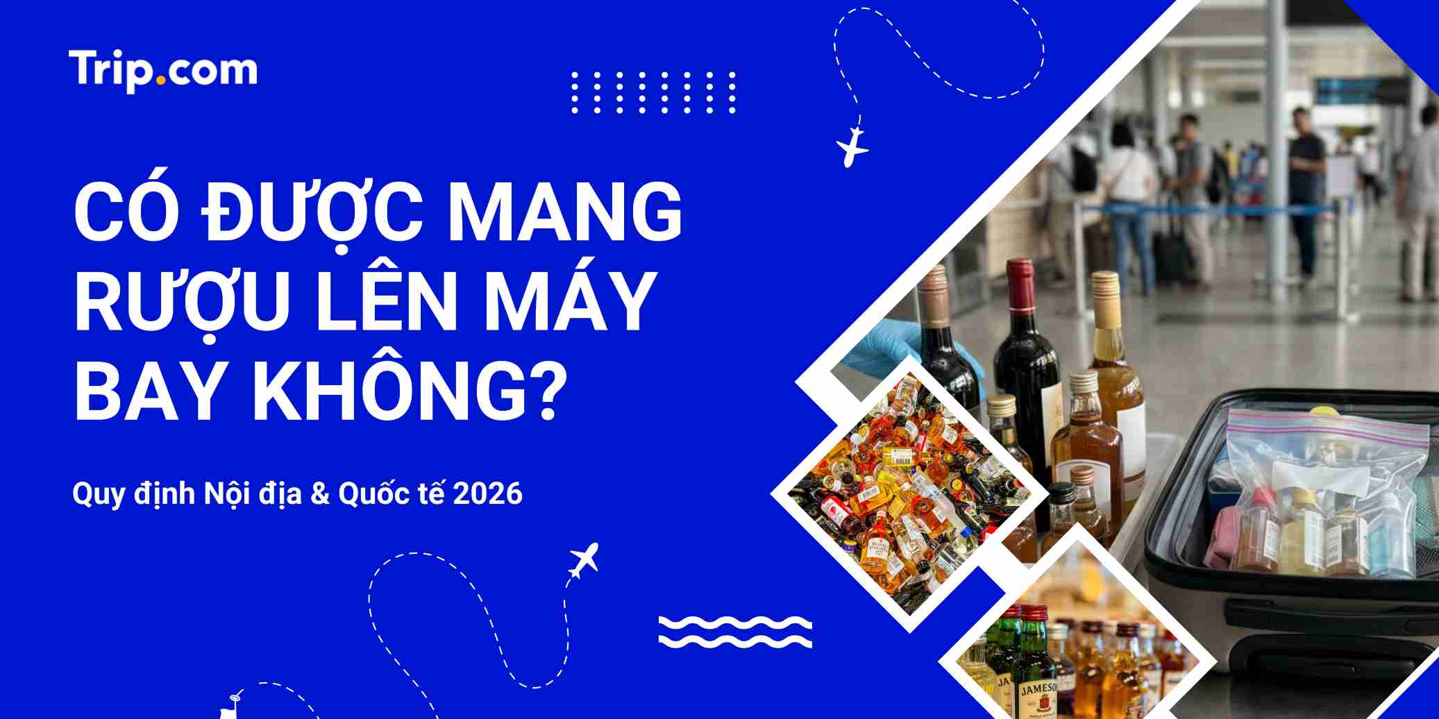 Có được mang rượu lên máy bay không? Quy định Nội địa & Quốc tế 2026 | Trip.com
