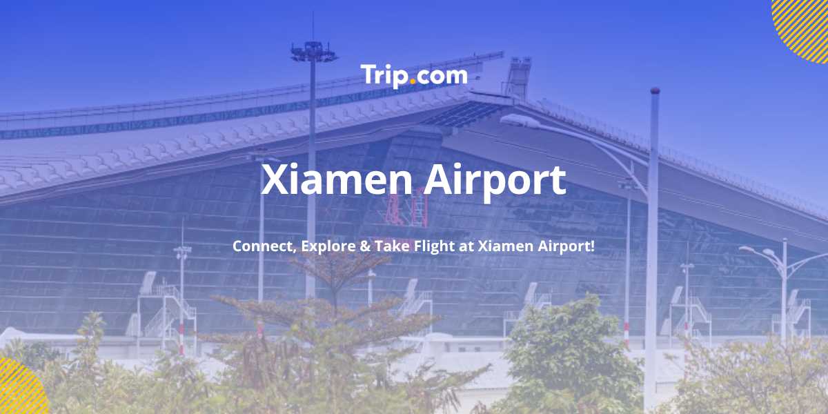 Xiamen Airport (XMN) Guide 2026 | Trip.com
