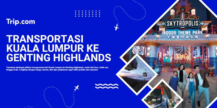 Kuala Lumpur ke Genting Highlands: Panduan Transportasi & Tips Perjalanan | Trip.com