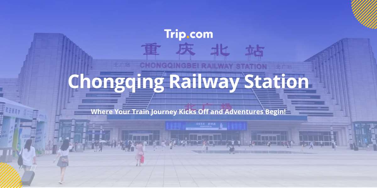 Guide to Chongqing Railway Stations: North, East & West | Trip.com