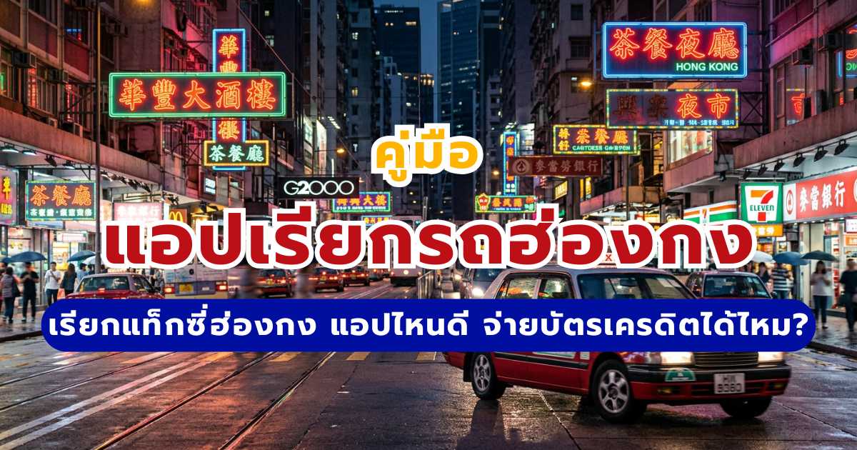 5 แอปเรียกรถฮ่องกง 2569: วิธีเรียกแท็กซี่ฮ่องกง จ่ายบัตรเครดิตได้ไหม | Trip.com