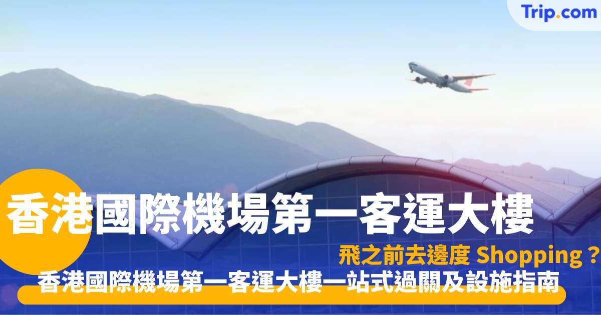 香港國際機場第一客運大樓攻略  | 一站式吃喝玩樂指南 | Trip.com
