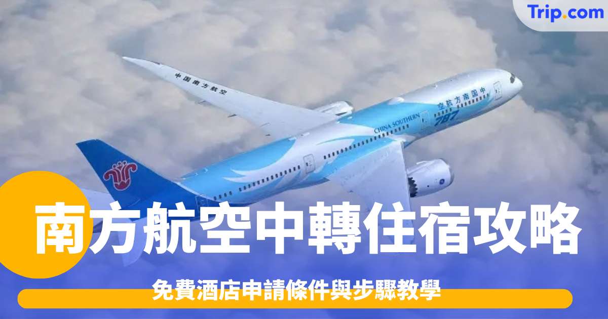 南方航空中轉住宿攻略2026: 免費酒店申請條件與步驟教學 | Trip.com
