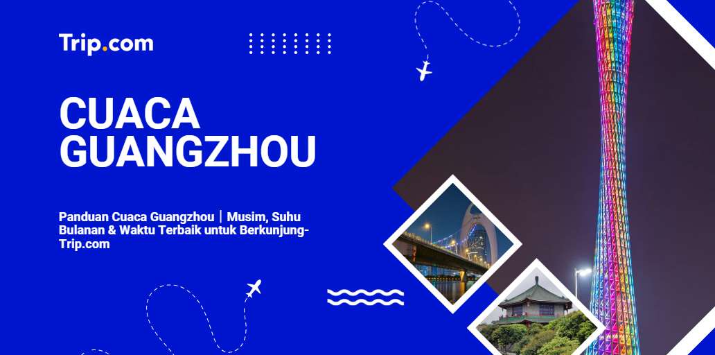 Panduan Cuaca Guangzhou|Musim, Suhu Bulanan & Waktu Terbaik untuk Berkunjung-Trip.com