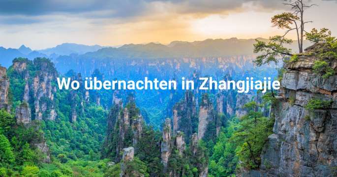 Übernachten in Zhangjiajie: Gegenden, Hotels & Aktivitäten