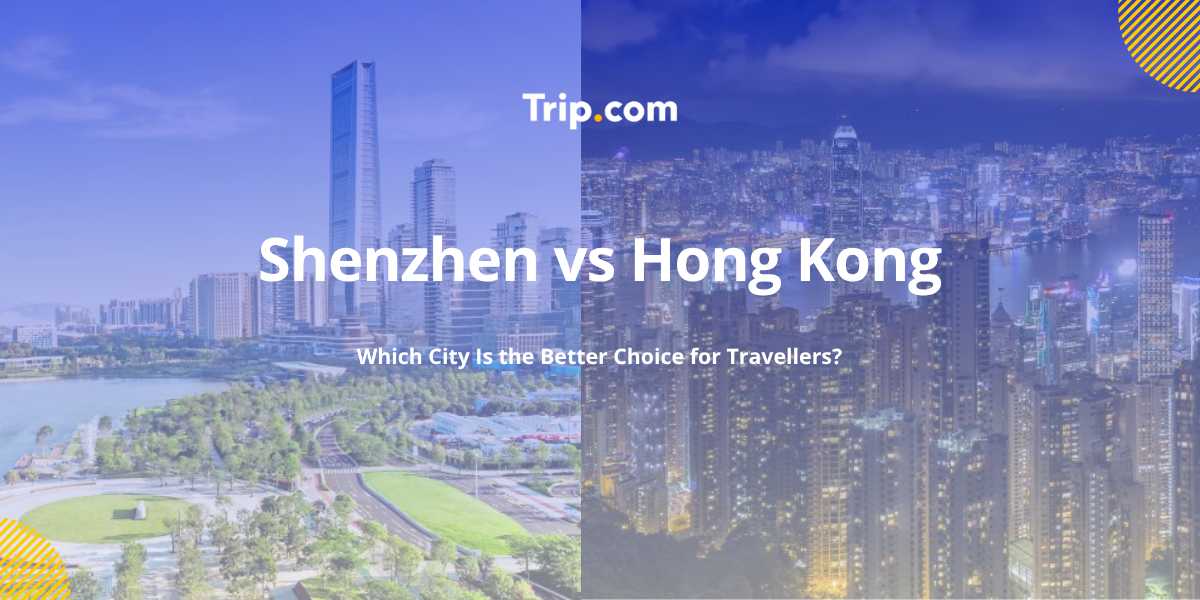 Shenzhen vs Hong Kong: Which City Should You Visit in 2026? | Trip.com