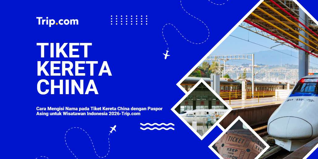 Cara Beli Tiket Kereta di China dengan Paspor Indonesia – Panduan Lengkap 2026 | Trip.com