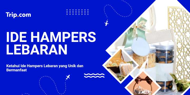 Ide Hampers Lebaran yang Unik dan Bermanfaat | Trip.com