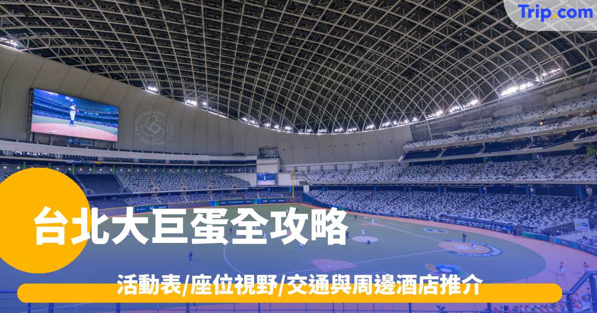 台北大巨蛋全攻略2026: 活動表/座位視野/交通與周邊酒店推介 | Trip.com