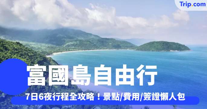 富國島自由行2026：7日6夜行程全攻略！景點/費用/簽證懶人包 | Trip.com