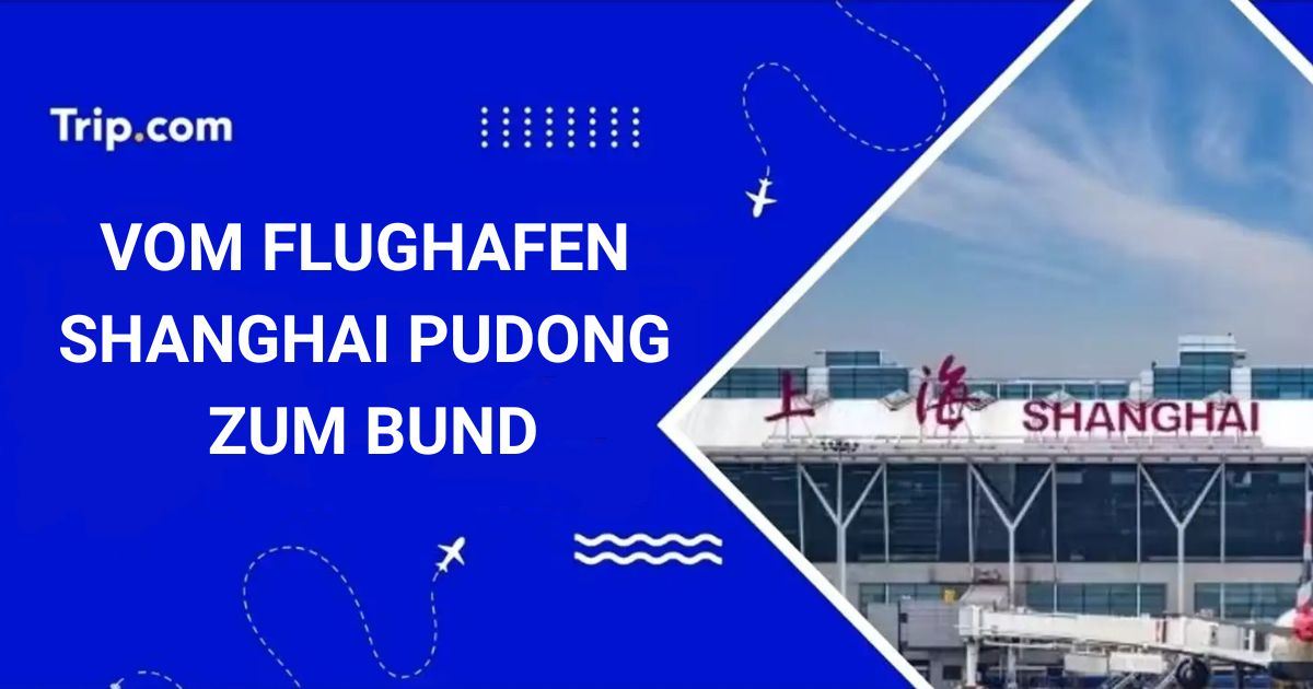 Vom Flughafen Shanghai Pudong zum Bund: Guide für 2026
