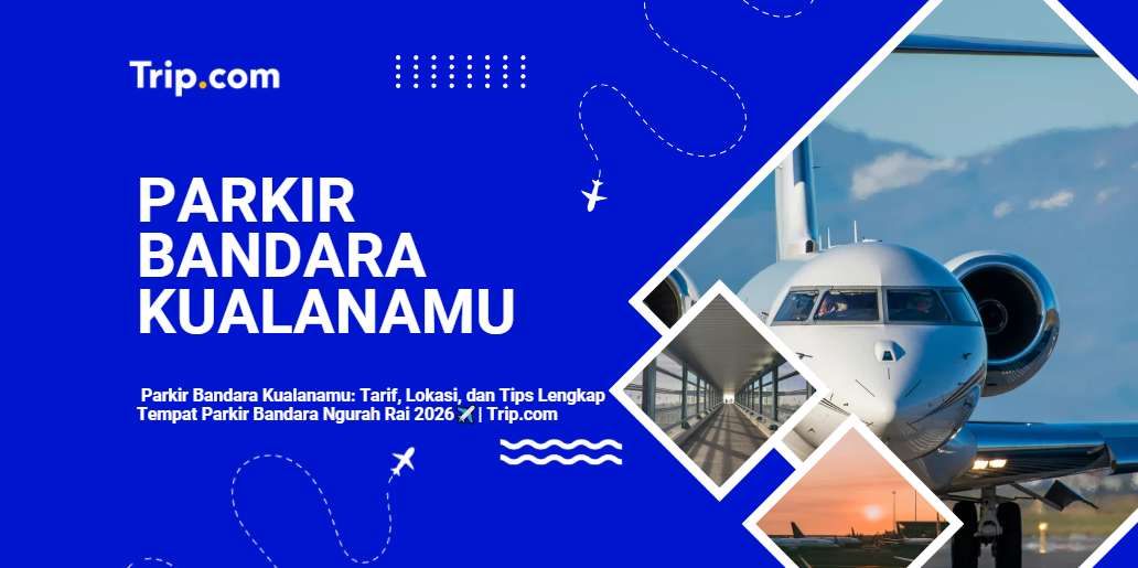 Panduan Lengkap Parkir Bandara Kualanamu: Tarif, Lokasi & Tips Aman 2026 | Trip.com