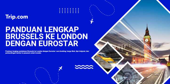 Brussels ke London: Cara Terbaik, Harga & Tips Naik Eurostar | Trip.com
