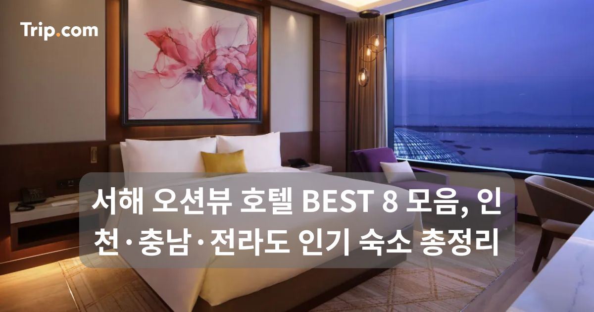 서해 오션뷰 호텔 BEST 8! 인천·충남·전라도 인기 숙소 | 트립닷컴