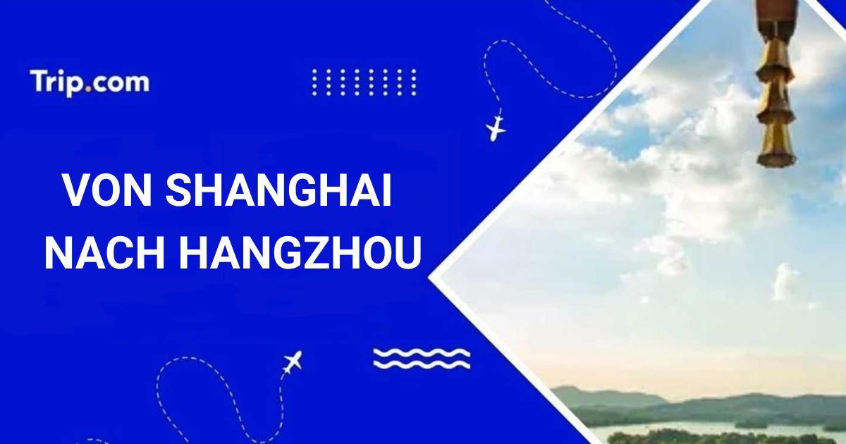 Von Shanghai nach Hangzhou: Guide für 2026