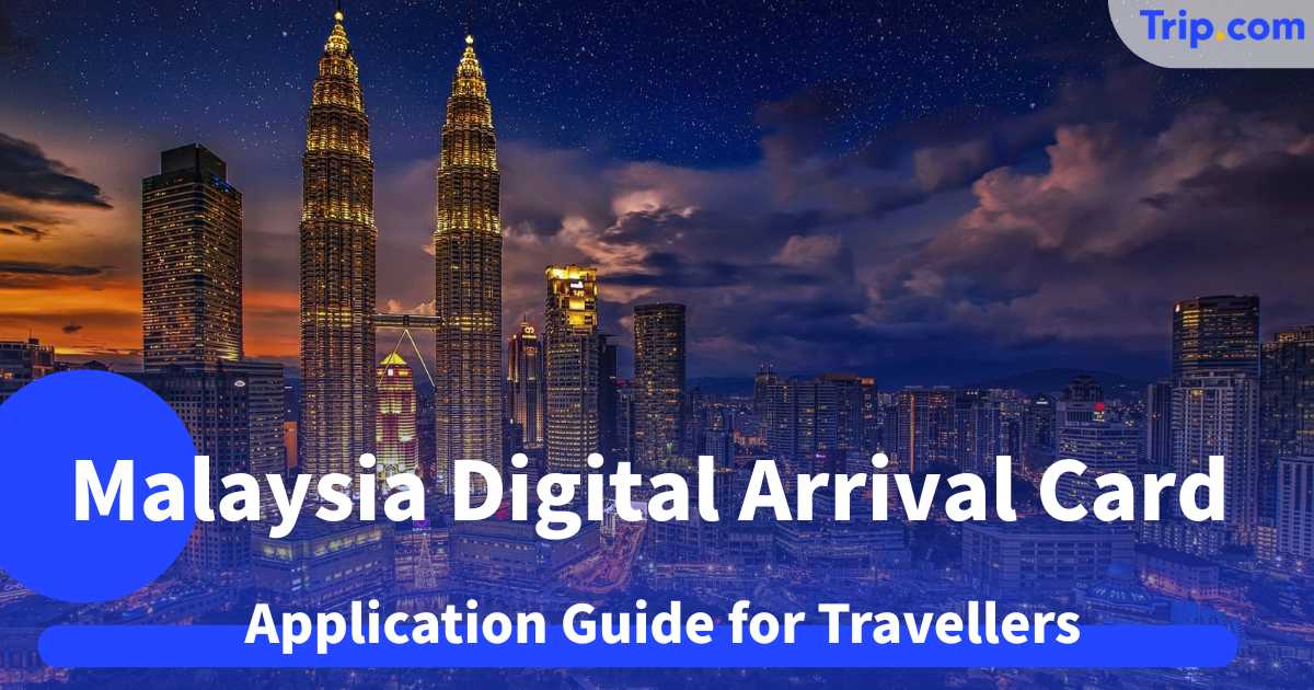 Malaysia Digital Arrival Card (MDAC) 2026: Application Guide for Travellers | Trip.com