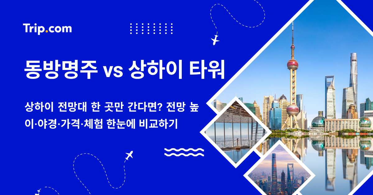 동방명주 vs 상하이 타워, 상하이 전망대 한 곳만 간다면? 야경·가격·체험 비교