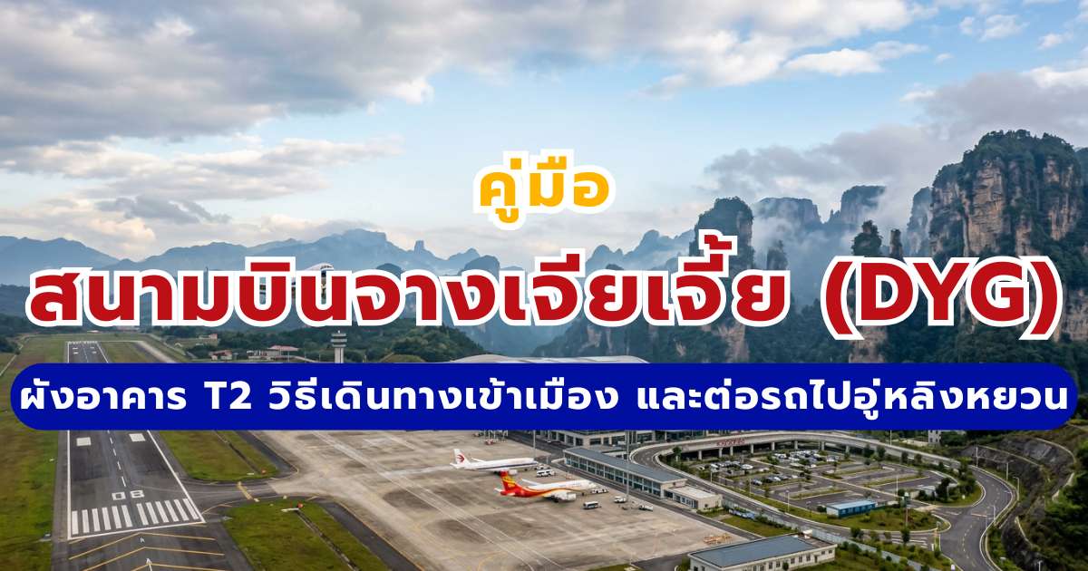 คู่มือสนามบินจางเจียเจี้ย (DYG): สรุปผังอาคาร T2 วิธีเดินทางเข้าเมือง และการต่อรถไปอู่หลิงหยวน