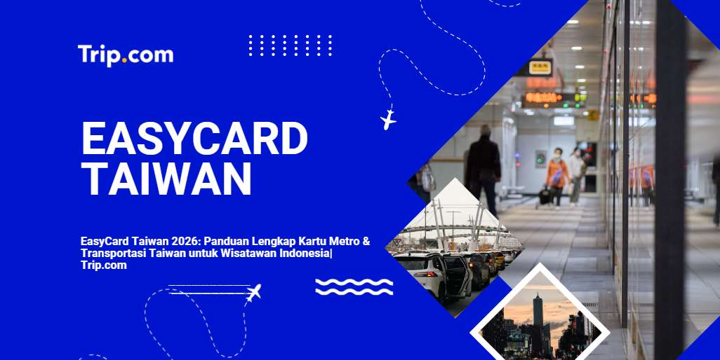 EasyCard Taiwan 2026: Panduan Lengkap Kartu Metro & Transportasi Taiwan untuk Wisatawan Indonesia| Trip.com