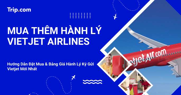Mua Thêm Hành Lý Vietjet 2026: Bảng Giá & Cách Mua Online Tiết Kiệm 50% | Trip.com