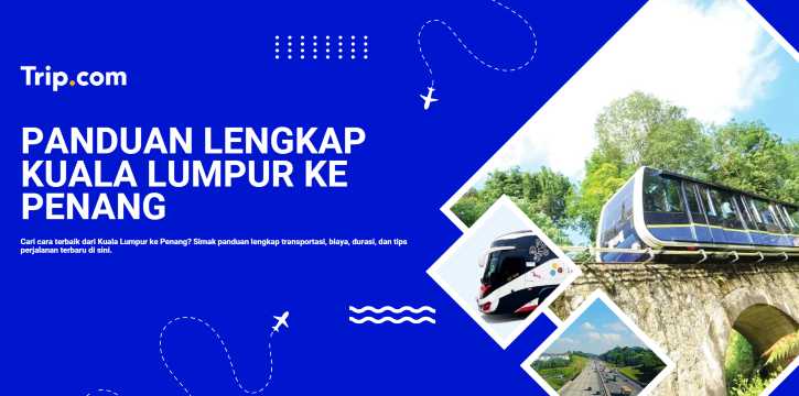 Kuala Lumpur ke Penang: Panduan Transportasi Lengkap & Tips Perjalanan | Trip.com