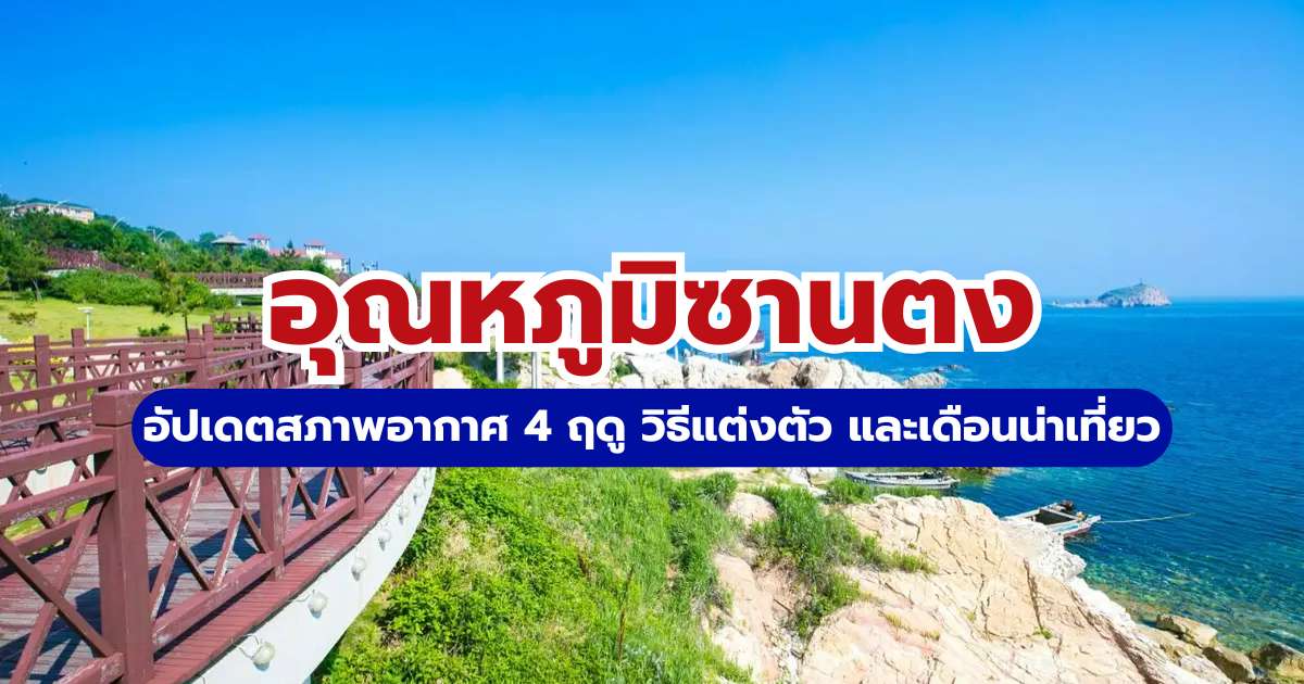 อุณหภูมิซานตง 2569 อัปเดตสภาพอากาศ 4 ฤดู วิธีแต่งตัว และเดือนน่าเที่ยว | Trip.com