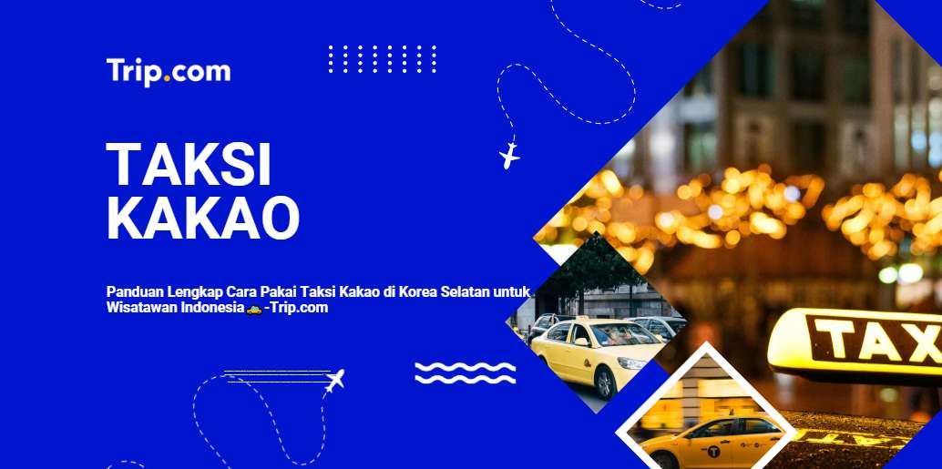 Panduan Lengkap Cara Pakai Taksi Kakao di Korea Selatan untuk Wisatawan Indonesia 2026 | Trip.com
