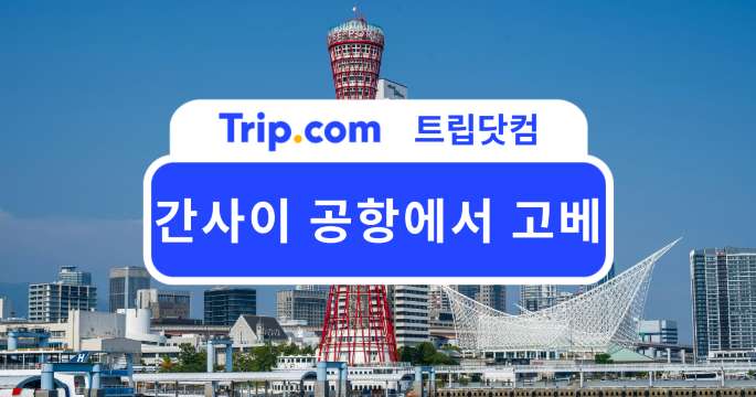 간사이 공항에서 고베, 여행 스타일별 추천 이동 방법 | 트립닷컴