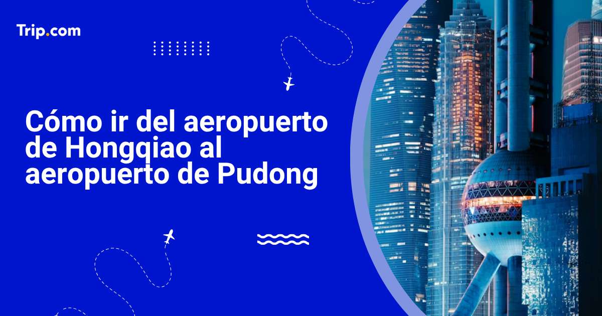 Cómo ir del aeropuerto de Hongqiao al aeropuerto de Pudong