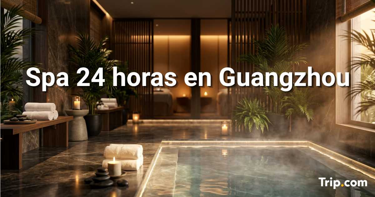 Spas 24 horas en Guangzhou y aguas termales