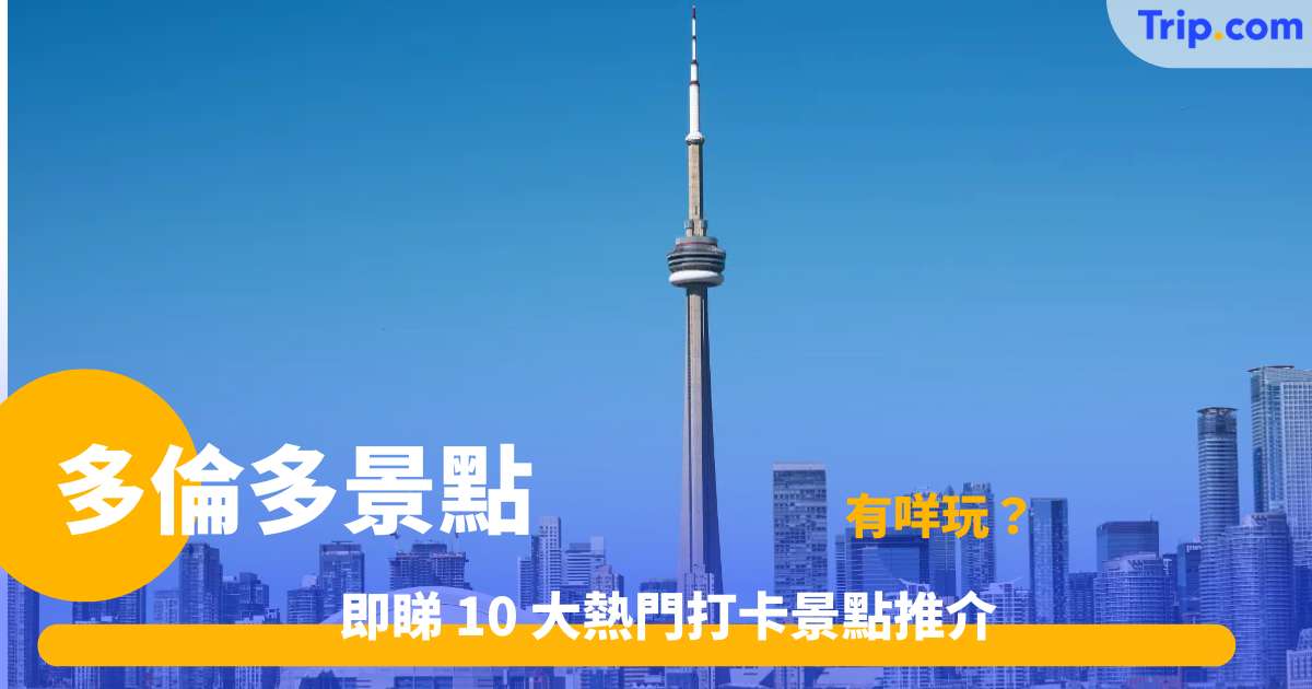 多倫多景點 | 2026 年 10 大必去旅遊指南 | Trip.com