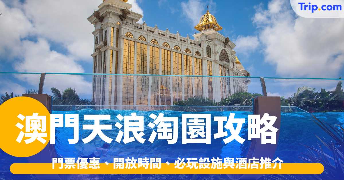 澳門天浪淘園攻略2026: 門票優惠、開放時間、必玩設施與酒店推介 | Trip.com