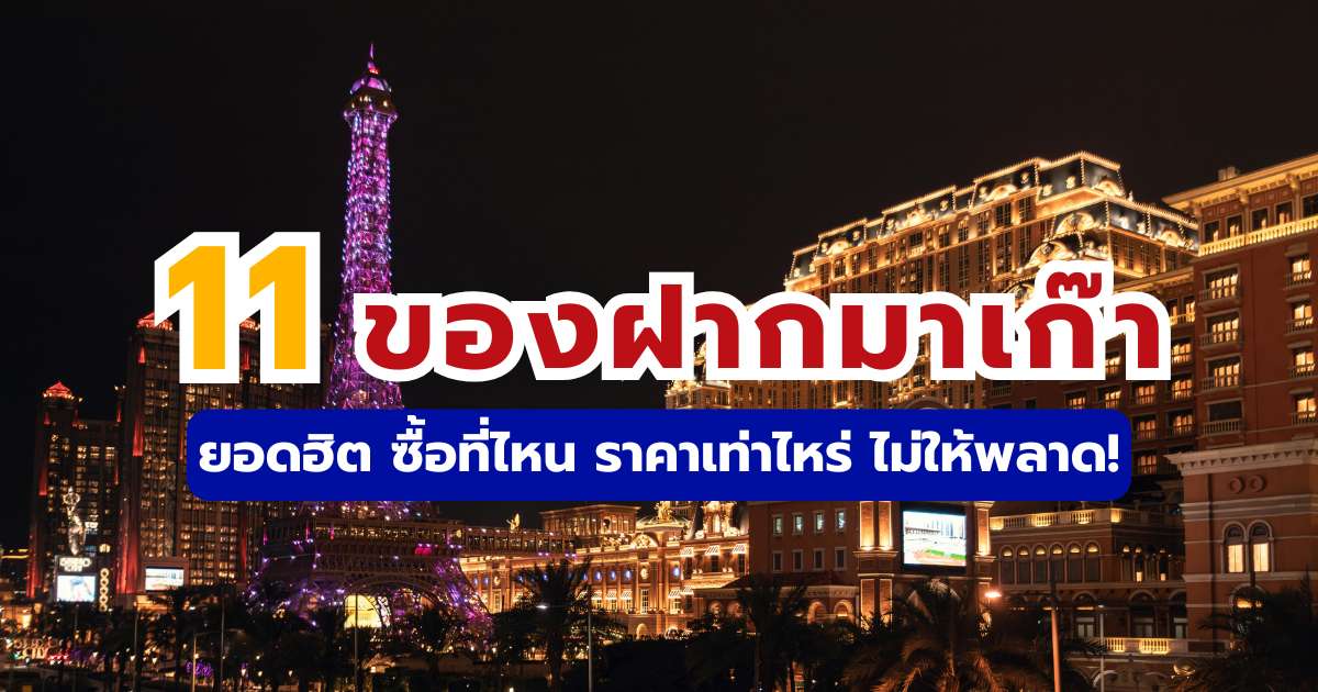 11 ของฝากมาเก๊ายอดฮิต ซื้อที่ไหน ราคาเท่าไหร่ ไม่ให้พลาด
