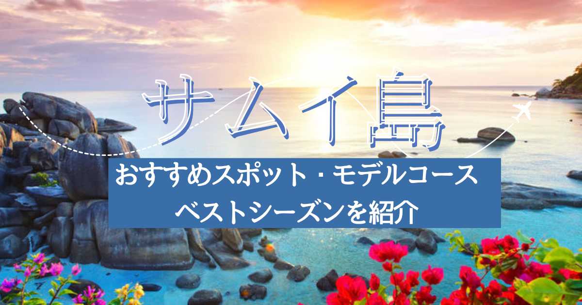 サムイ島観光丸わかり！おすすめスポット・モデルコース・ベストシーズンを紹介