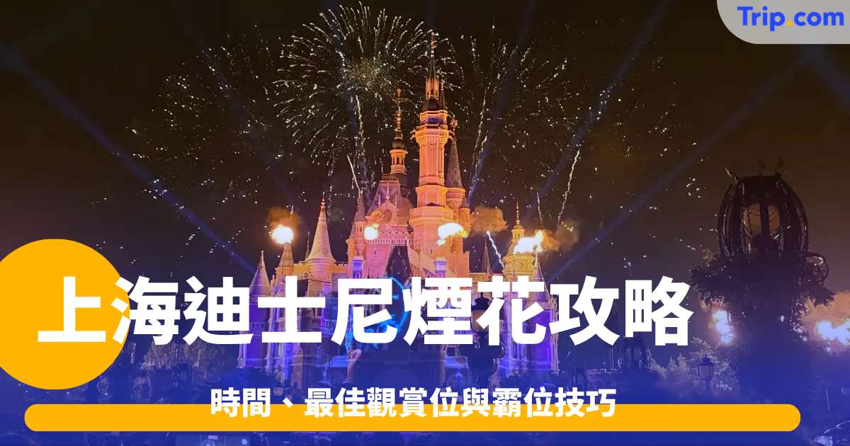 2026 上海迪士尼煙花攻略：時間、最佳觀賞位與霸位技巧 | Trip.com