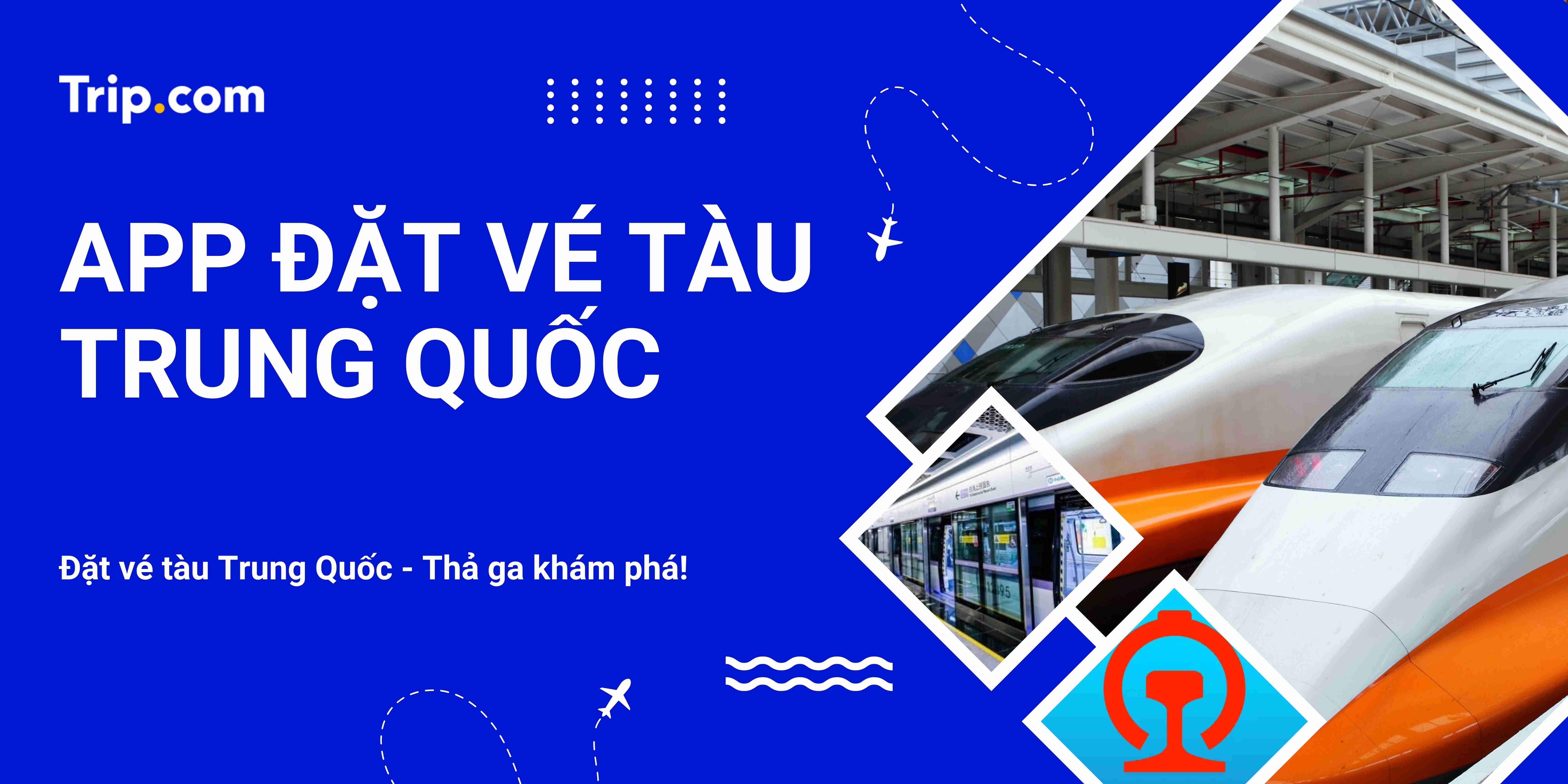 App Đặt Vé Tàu Trung Quốc 2025: Hướng Dẫn Chi Tiết Cho Du Khách Việt