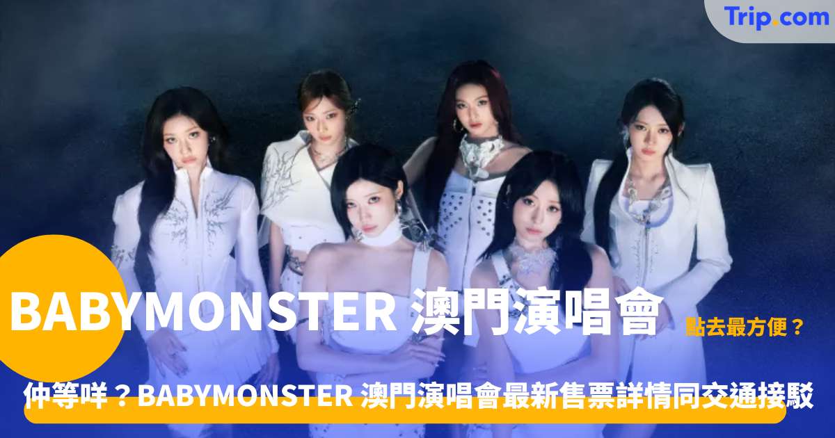 BABYMONSTER 澳門演唱會 | 2026 門票/歌單/場館交通指南 | Trip.com