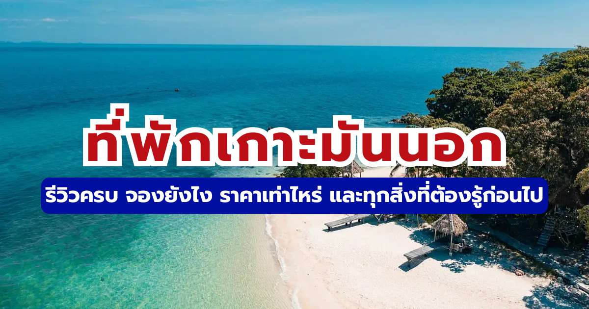 คู่มือเที่ยวเกาะมันนอก 2569 รีวิวที่พักส่วนตัว ราคา วิธีจอง และรอบเรือ | Trip.com