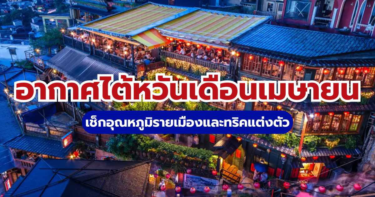 อากาศไต้หวันเดือนเมษายน 2569 เช็กอุณหภูมิรายเมืองและทริคแต่งตัว | Trip.com