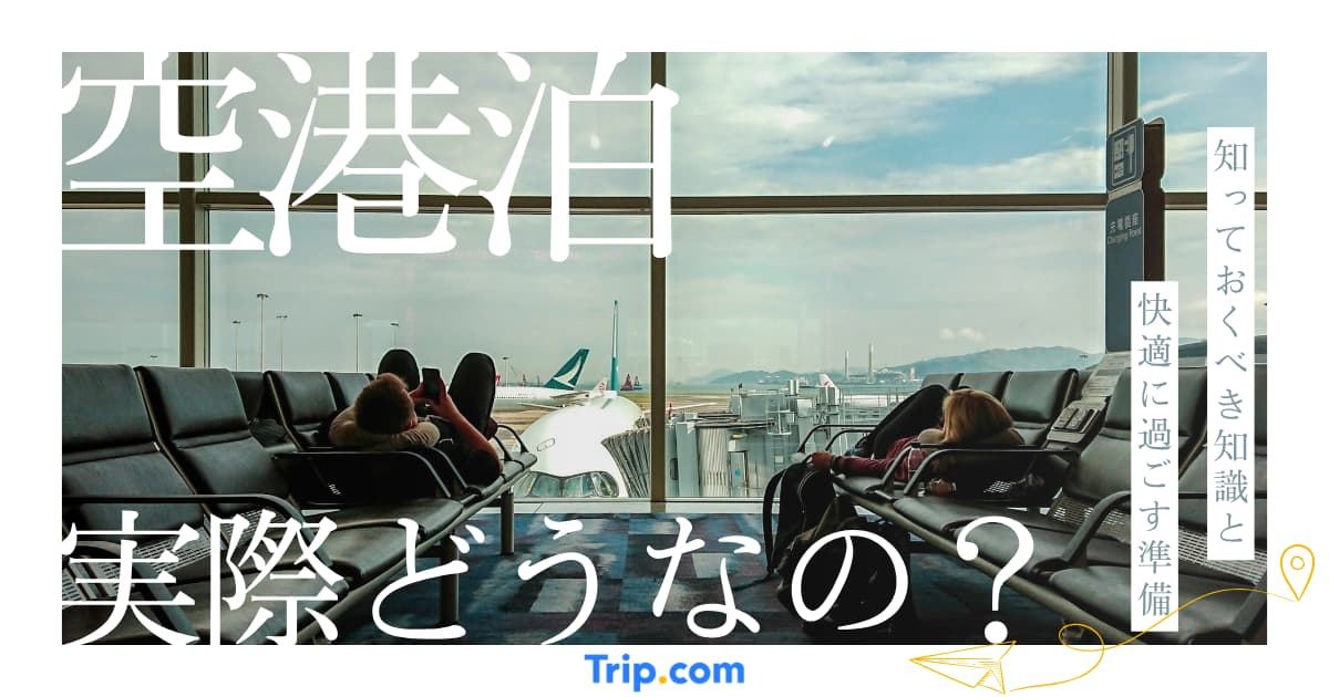 空港泊って実際どうなの？知っておくべき知識と安全・快適に過ごすための準備を解説 | Trip.com